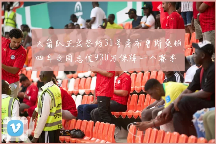 火箭队正式签约31号秀布鲁斯桑顿四年合同总值930万保障一个赛季